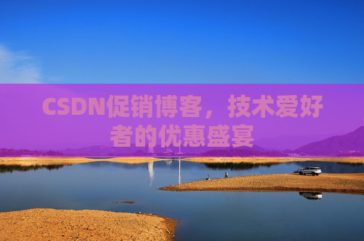 CSDN促销博客，技术爱好者的优惠盛宴